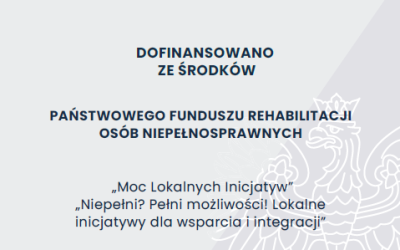 „Niepełni? Pełni możliwości! Moc Lokalnych Inicjatyw”